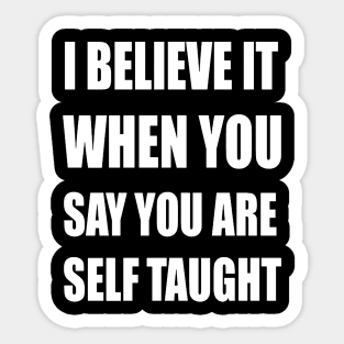 I Believe It When You Say You Are Self Taught Sarcastic Text Sticker